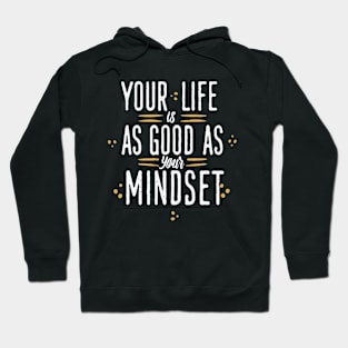 Your Life Is As Good As Your Mindset Hoodie